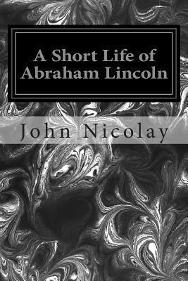 Libro A Short Life Of Abraham Lincoln - John G Nicolay