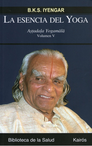 LA ESENCIA DEL YOGA VOL. V: Aṣṭadaḷa Yogamālā, de Iyengar, B. K. S.. Editorial Kairos, tapa blanda en español, 2012