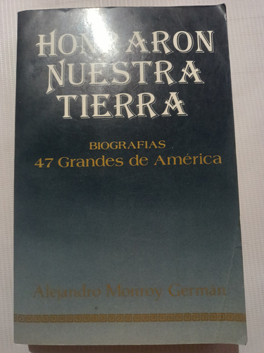 Honraron Nuestra Tierra Biografías 47 Grandes De América 