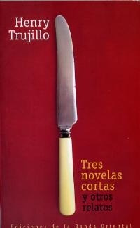 Tres Novelas Cortas Y Otros Relatos* - Henry Trujillo
