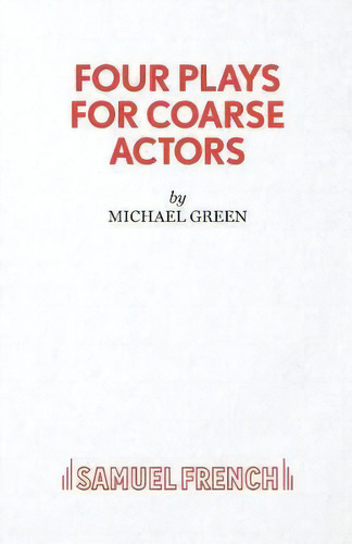 Four Plays For Coarse Actors : Coarse Acting Show, De Michael Green. Editorial Samuel French Ltd, Tapa Blanda En Inglés