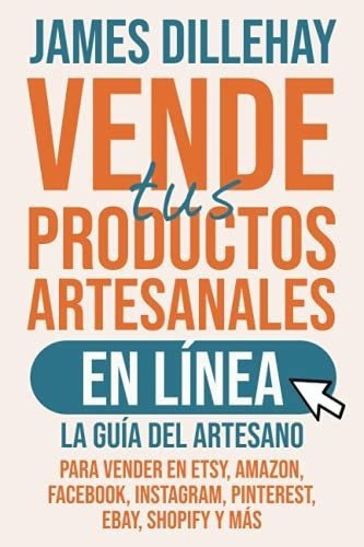 Vende Tus Productos Artesanales En Linea La Guia De, De Dillehay, Ja. Editorial Independently Published En Español