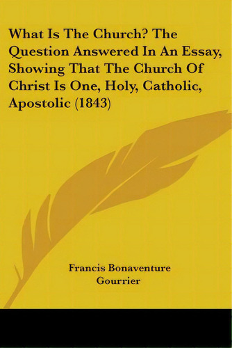 What Is The Church? The Question Answered In An Essay, Showing That The Church Of Christ Is One, ..., De Gourrier, Francis Bonaventure. Editorial Kessinger Pub Llc, Tapa Blanda En Inglés