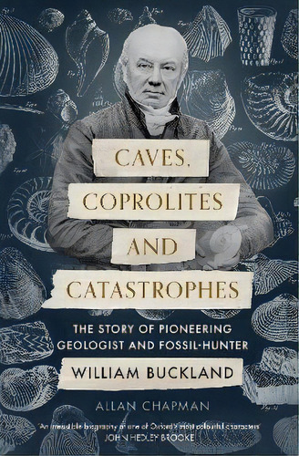 Caves, Coprolites And Catastrophes : The Story Of Pioneering Geologist And Fossil-hunter William ..., De Dr Allan Chapman. Editorial Spck Publishing, Tapa Blanda En Inglés