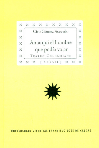 Antarqui el hombre que podía volar, de Ciro Gómez Acevedo. Serie 9588897677, vol. 1. Editorial U. Distrital Francisco José de C, tapa blanda, edición 2015 en español, 2015