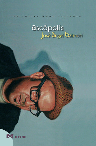 Libro Ascópolis. Relatos. José Ángel Balmori. Editorial Moho