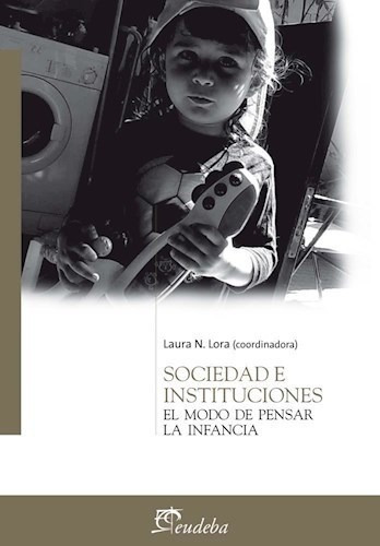 Sociedad E Instituciones El Modo De Pensar La Infancia - Lo