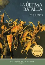 Comprar La Última Batalla \u002F Las Crónicas De Narnia Libro 7: No, De Lewis, C. S.. Serie Las Crónicas De Narnia, Vol. No. Editorial Grupo Nelson, Tapa Blanda, Edición 01 En Español, 2023