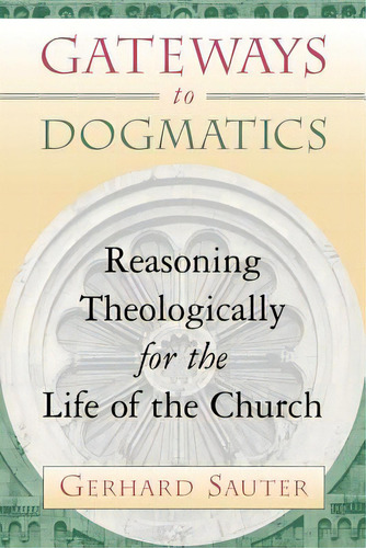 Gateways To Dogmatics: Reasoning Theologically For The Life Of The Church, De Sauter, Gerhard. Editorial William B Eerdmans Pub Co, Tapa Blanda En Inglés