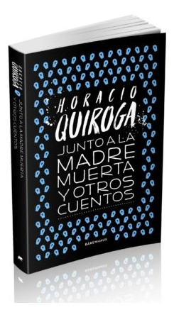 Junto A La Madre Muerta Y Otros Cuentos - Horacio Quiroga - 