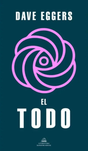 El Todo, De Dave Eggers. Editorial Penguin Random House, Tapa Blanda, Edición 2022 En Español