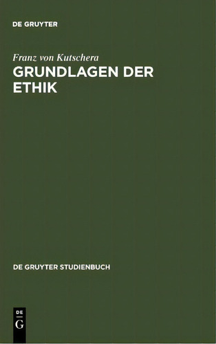 Grundlagen Der Ethik, De Franz Von Kutschera. De Gruyter Studienbuch, Vol. 1. Editorial De Gruyter, Tapa Dura En Alemán
