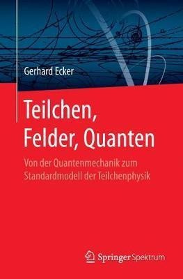 Teilchen, Felder, Quanten : Von Der Quantenmechanik Zum S...