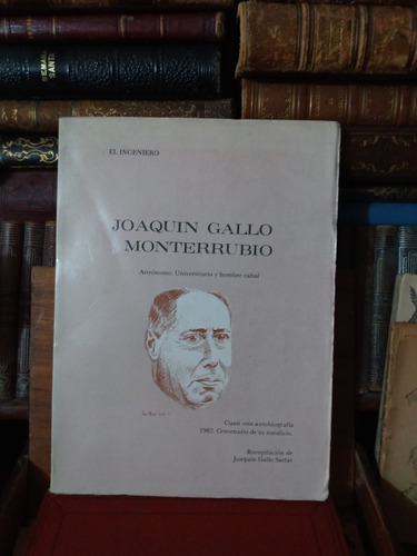 El Ingeniero Joaquín Gallo Monterrubio Firmado Y Dedicado (Usado)