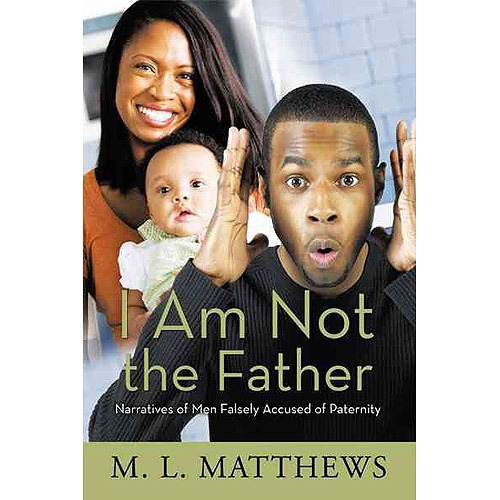 Yo No Soy El Padre: Narrativas De Los Hombres Falsamente