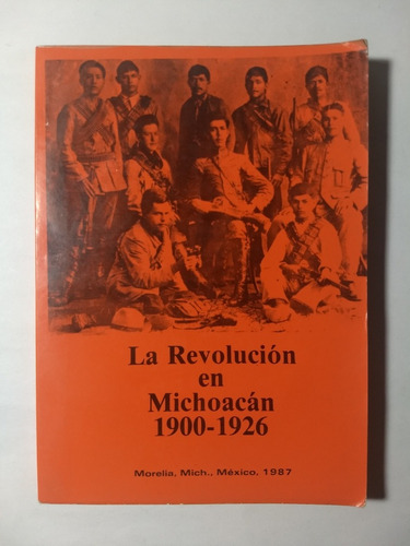 La Revolución En Michoacán 1900 - 1926
