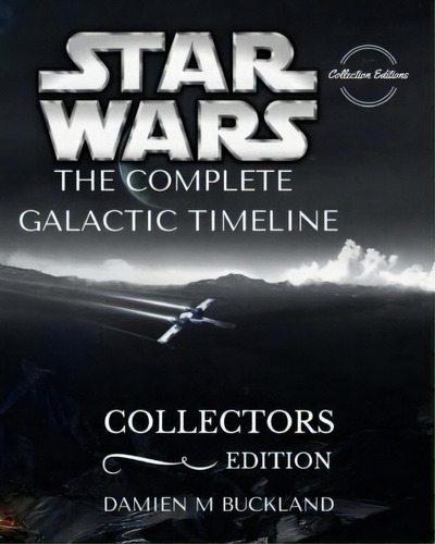 Star Wars The Complete Galactic Timeline : Collectors Edition, De Damien M Buckland. Editorial Createspace Independent Publishing Platform, Tapa Blanda En Inglés