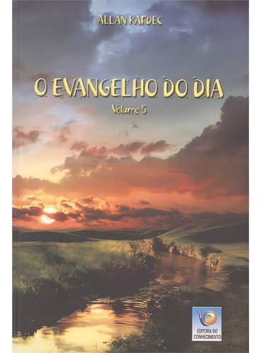 O Evangelho do Dia - Vol. 5: Não Aplica, de : Allan Kardec. Série Não aplica, vol. Não Aplica. Editora EDITORA DO CONHECIMENTO, capa mole, edição não aplica em português, 2011