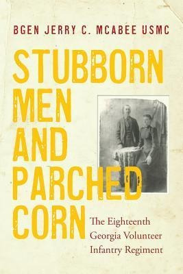 Stubborn Men And Parched Corn : The Eighteenth Georgia Vo...