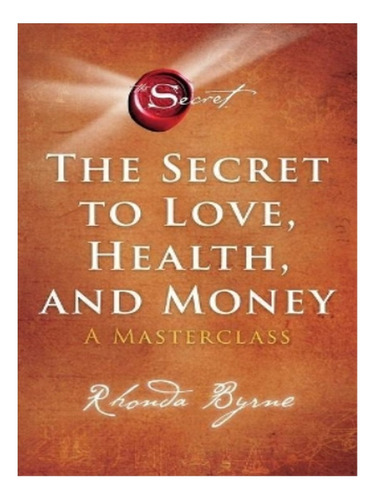 The Secret To Love, Health, And Money - Rhonda Byrne. Eb18