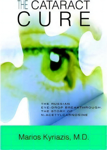 The Cataract Cure : The Russian Eye-drop Breakthrough: The Story Of N-acetylcarnosine, De Marios Kyriazis. Editorial Iuniverse, Tapa Blanda En Inglés