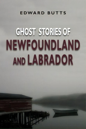 Ghost Stories Of Newfoundland And Labrador, De Edward Butts. Editorial Dundurn Group Ltd, Tapa Blanda En Inglés