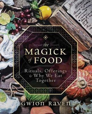 The Magick Of Food : Rituals, Offerings And Why We Eat Toget