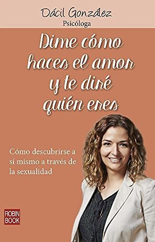 Dime Cómo Haces El Amor Y Te Diré Quien Eres, De Gonzalez, Dacil Y Guido  Indij. Editorial Robinbook, Tapa Blanda En Español