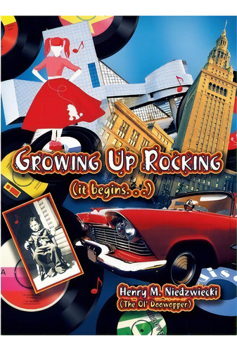 Growing Up Rocking (it Begins. . .), De Henry M Niedzwiecki (the Ol' Doowopper). Editorial Strategic Book Publishing Rights Agency Llc, Tapa Dura En Inglés