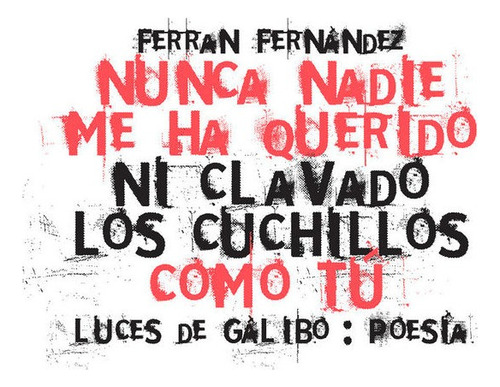 Nunca Nadie Me Ha Querido Ni Clavado Los Cuchillos Como Tu, De Fernandez, Ferran. Editorial Luces De Galibo Gorbs Comunicacio Scp En Español