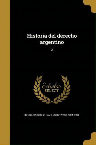 Historia Del Derecho Argentino; 2, De Carlos O (carlos Octavio) 1875- Bunge. En Español