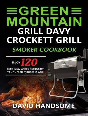 Green Mountain Grill Davy Crockett Grill/smoker Cookbook ...