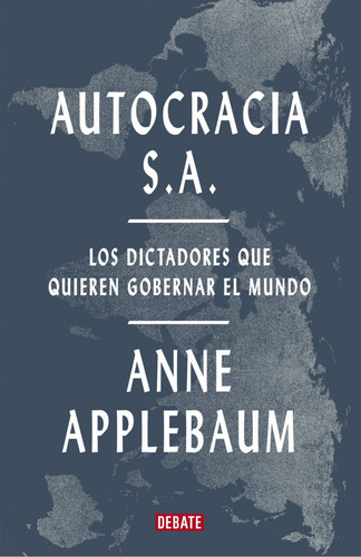 Autocracia S.A. los Dictadores que Quieren Gobernar el Mundo de Applebaum Anne Editorial Debate Tapa Blanda en Español