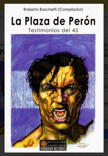 Plaza De Peron, La. Testimonios Del 45, De Roberto Baschetti., Vol. 111. Editorial Ediciones Capiangos, Tapa Blanda En Español, 1111