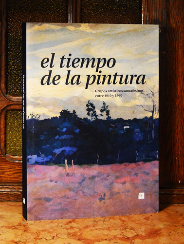 El Tiempo De La Pintura. Grupos Artísticos Santafesinos 1910 (Usado)