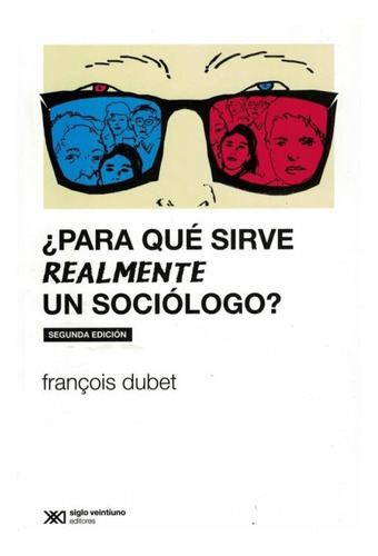 Para Que Sirve Realmente Un Sociologo? - Dubet Francois