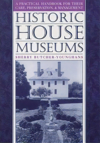 Historic House Museums : A Practical Handbook For Their Care, Preservation, And Management, De Sherry Butcher-younghans. Editorial Oxford University Press Inc, Tapa Blanda En Inglés