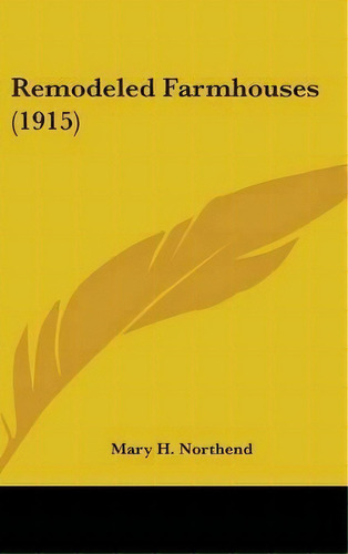 Remodeled Farmhouses (1915), De Mary H Northend. Editorial Kessinger Publishing, Tapa Dura En Inglés