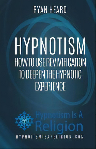 Hypnotism : How To Use Revivification To Deepen The Hypnotic Experience, De Ryan Heard. Editorial Createspace Independent Publishing Platform, Tapa Blanda En Inglés