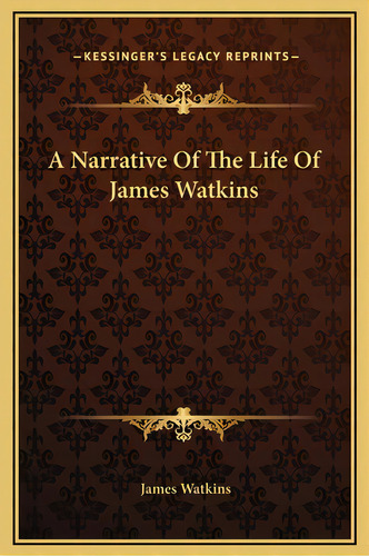 A Narrative Of The Life Of James Watkins, De Watkins, James. Editorial Kessinger Pub Llc, Tapa Dura En Inglés