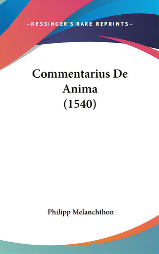 Commentarius De Anima (1540), De Melanchthon, Philipp. Editorial Kessinger Pub Llc, Tapa Dura En Inglés