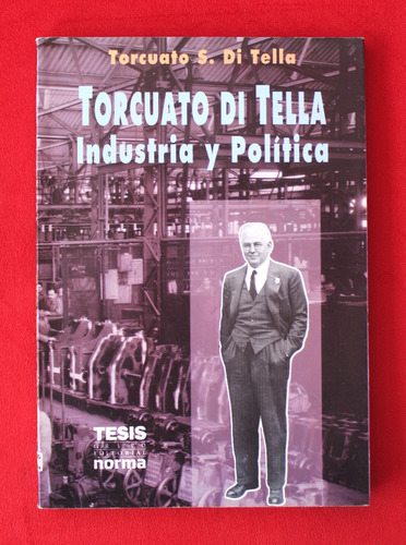 Torcuato Di Tella. Industria Y Política - T. S. Di Tella