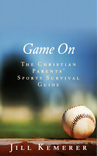 Game On: The Christian Parents' Sports Survival Guide, De Kemerer, Jill. Editorial Lightning Source Inc, Tapa Blanda En Inglés