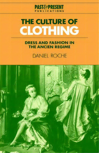 Past And Present Publications: The Culture Of Clothing: Dress And Fashion In The Ancien Regime, De Daniel Roche. Editorial Cambridge University Press, Tapa Blanda En Inglés