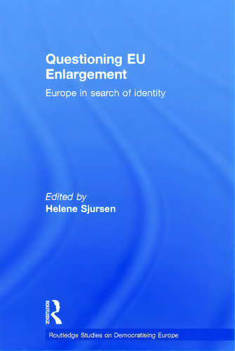 Questioning Eu Enlargement: Europe In Search Of Identity: Europe In Search Of Identity, De Sjursen, Helene. Routledge Studies On Democratizing Europe, Vol. 1. Editorial Routledge, Tapa Dura En Inglés
