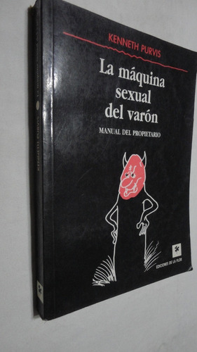 La Maquina Sexual Del Varon- Kenneth Purvis- Ed. De La Flor