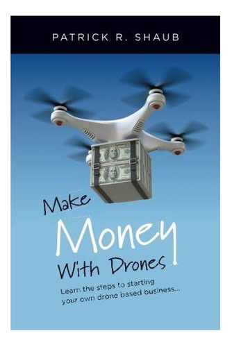 Libro: Gane Dinero Con Drones: Conozca Los Pasos Para Su En