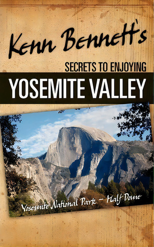 Kenn Bennett's Secrets To Enjoying Yosemite Valley, De Kenn Bennett. Editorial Negiup Publishing Llc, Tapa Blanda En Inglés