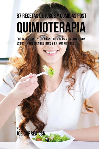 Libro: 87 Recetas De Jugos Y Comidas Post Quimioterapia: For