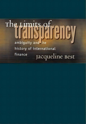 The Limits Of Transparency : Ambiguity And The History Of International Finance, De Jacqueline Best. Editorial Cornell University Press, Tapa Dura En Inglés